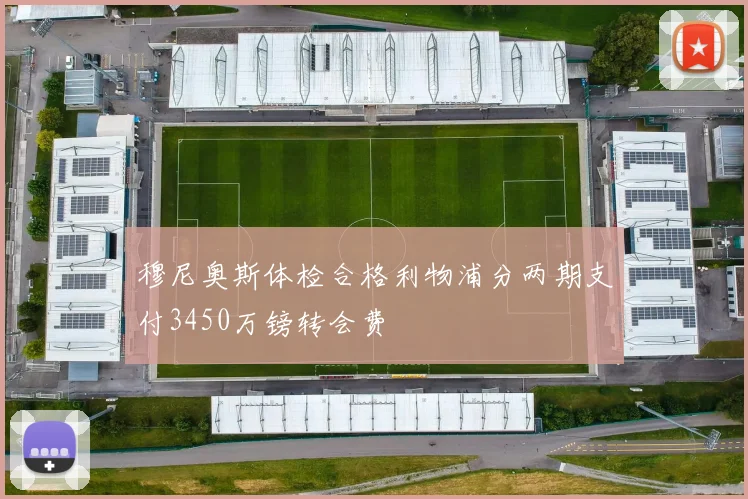 穆尼奥斯体检合格利物浦分两期支付3450万镑转会费